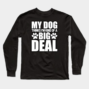 Dog - My dog thinks I'm kind of a big deal w Long Sleeve T-Shirt